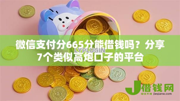 微信支付分665分能借钱吗?分享7个类似高炮口子的平台 微信支付分665分能借钱吗?分享7个类似高炮口子的平台