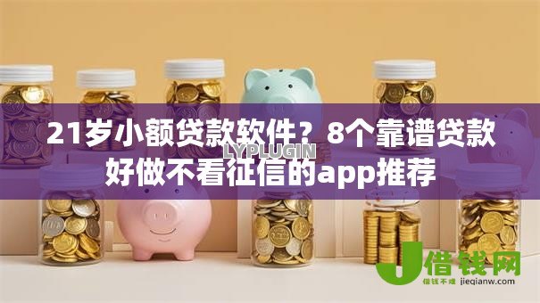 21岁小额贷款软件?8个靠谱贷款好做不看征信的app推荐 21岁小额贷款软件?8个靠谱贷款好做不看征信的app推荐