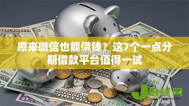 原来微信也能借钱?这7个一点分期借款平台值得一试 原来微信也能借钱?这7个一点分期借款平台值得一试