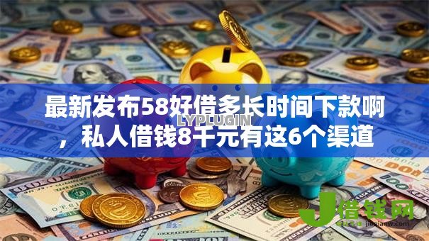最新发布58好借多长时间下款啊,私人借钱8千元有这6个渠道 最新发布58好借多长时间下款啊,私人借钱8千元有这6个渠道