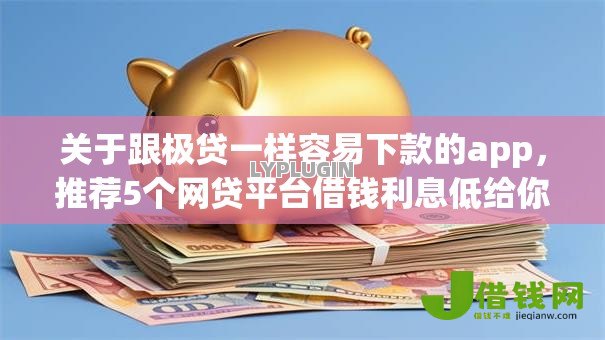 关于跟极贷一样容易下款的app，推荐5个网贷平台借钱利息低给你