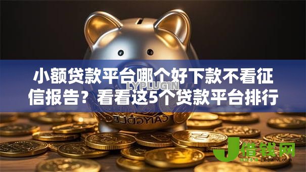 小额贷款平台哪个好下款不看征信报告?看看这5个贷款平台排行榜怎么样 小额贷款平台哪个好下款不看征信报告?看看这5个贷款平台排行榜怎么样