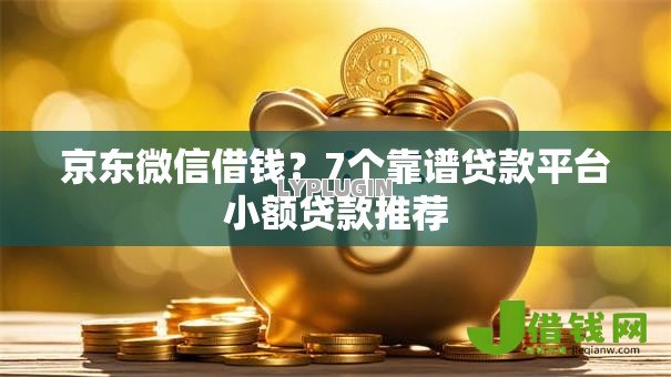 京东微信借钱?7个靠谱贷款平台小额贷款推荐 京东微信借钱?7个靠谱贷款平台小额贷款推荐