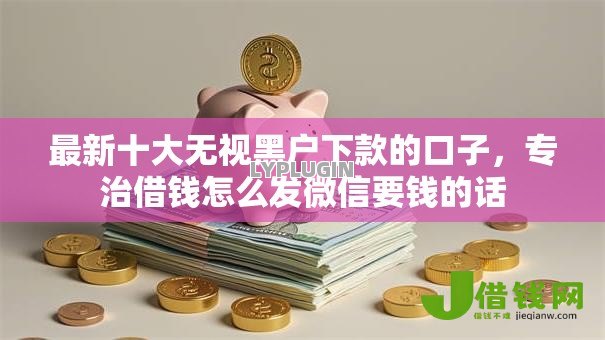 最新十大无视黑户下款的口子,专治借钱怎么发微信要钱的话 最新十大无视黑户下款的口子,专治借钱怎么发微信要钱的话