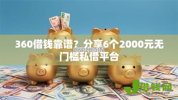 360借钱靠谱?分享6个2000元无门槛私借平台 360借钱靠谱?分享6个2000元无门槛私借平台