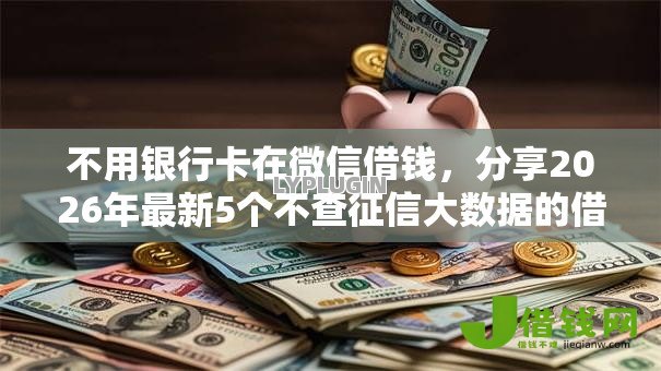 不用银行卡在微信借钱,分享2026年最新5个不查征信大数据的借款平台百分百通过 不用银行卡在微信借钱,分享2026年最新5个不查征信大数据的借款平台百分百通过