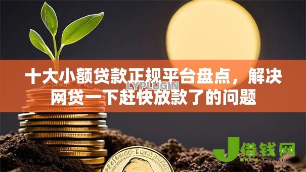 十大小额贷款正规平台盘点,解决网贷一下赶快放款了的问题 十大小额贷款正规平台盘点,解决网贷一下赶快放款了的问题