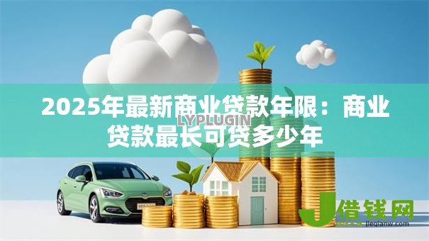 2025年最新商业贷款年限：商业贷款最长可贷多少年