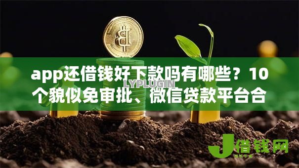 app还借钱好下款吗有哪些？10个貌似免审批、微信贷款平台合集