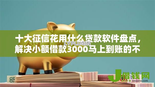 十大征信花用什么贷款软件盘点，解决小额借款3000马上到账的不看征信负债的问题