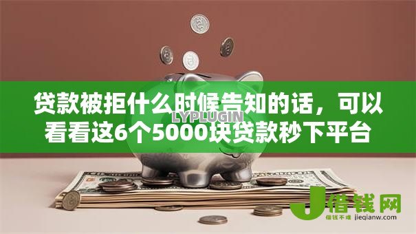 贷款被拒什么时候告知的话,可以看看这6个5000块贷款秒下平台 贷款被拒什么时候告知的话,可以看看这6个5000块贷款秒下平台