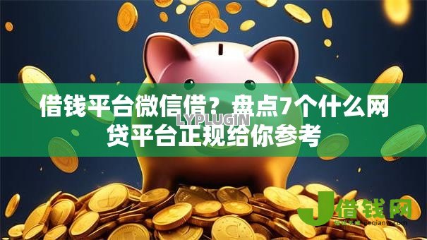 借钱平台微信借?盘点7个什么网贷平台正规给你参考 借钱平台微信借?盘点7个什么网贷平台正规给你参考