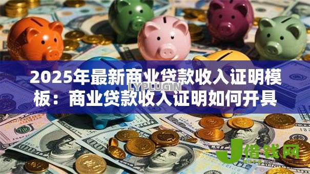 2025年最新商业贷款收入证明模板：商业贷款收入证明如何开具