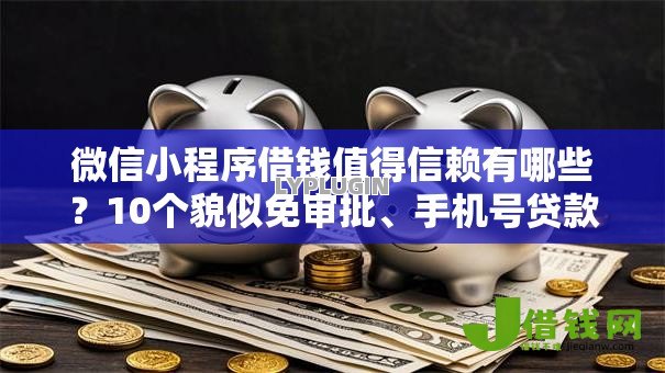 微信小程序借钱值得信赖有哪些？10个貌似免审批、手机号贷款平台合集