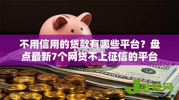 不用信用的贷款有哪些平台?盘点最新7个网贷不上征信的平台 不用信用的贷款有哪些平台?盘点最新7个网贷不上征信的平台