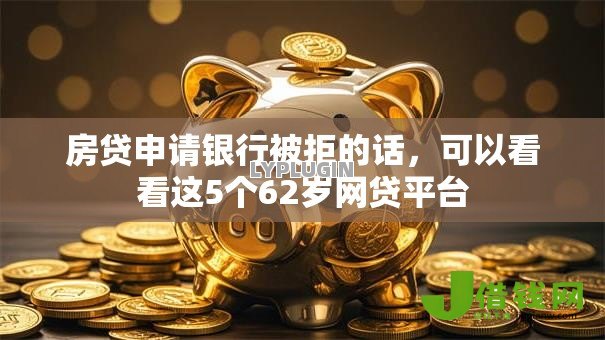 房贷申请银行被拒的话，可以看看这5个62岁网贷平台