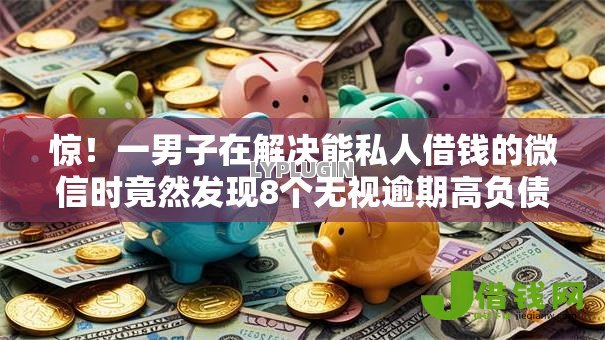 惊！一男子在解决能私人借钱的微信时竟然发现8个无视逾期高负债秒过口子，事后分享了出来
