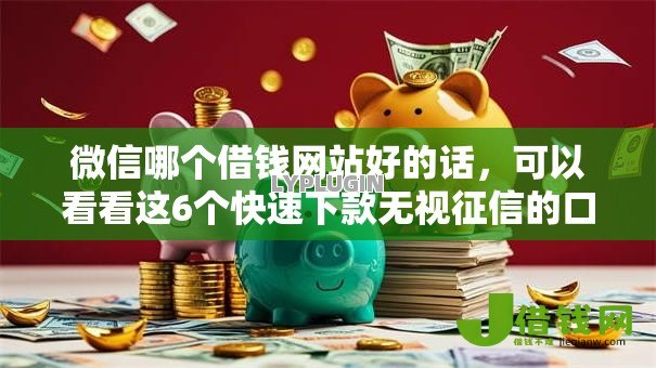 微信哪个借钱网站好的话,可以看看这6个快速下款无视征信的口子 微信哪个借钱网站好的话,可以看看这6个快速下款无视征信的口子