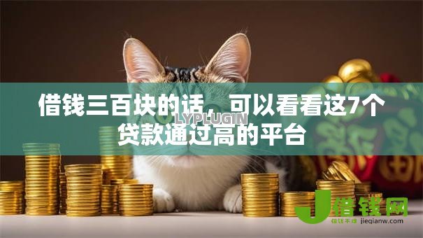 借钱三百块的话,可以看看这7个贷款通过高的平台 借钱三百块的话,可以看看这7个贷款通过高的平台