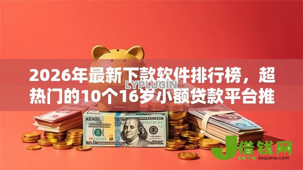 2026年最新下款软件排行榜，超热门的10个16岁小额贷款平台推荐