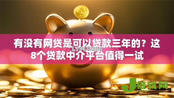 有没有网贷是可以贷款三年的?这8个贷款中介平台值得一试 有没有网贷是可以贷款三年的?这8个贷款中介平台值得一试