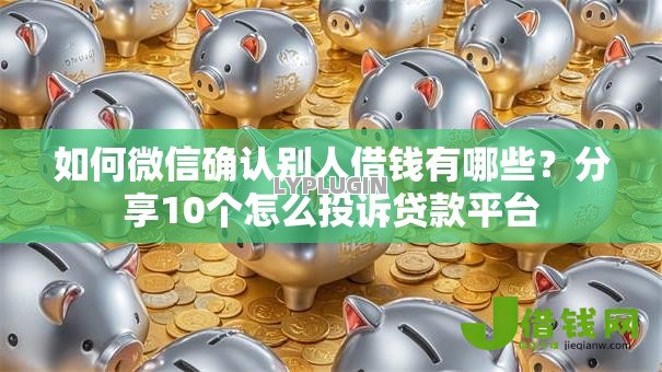 如何微信确认别人借钱有哪些?分享10个怎么投诉贷款平台 如何微信确认别人借钱有哪些?分享10个怎么投诉贷款平台