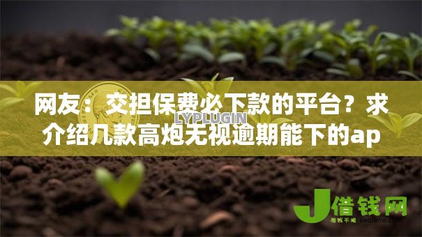 网友：交担保费必下款的平台？求介绍几款高炮无视逾期能下的app