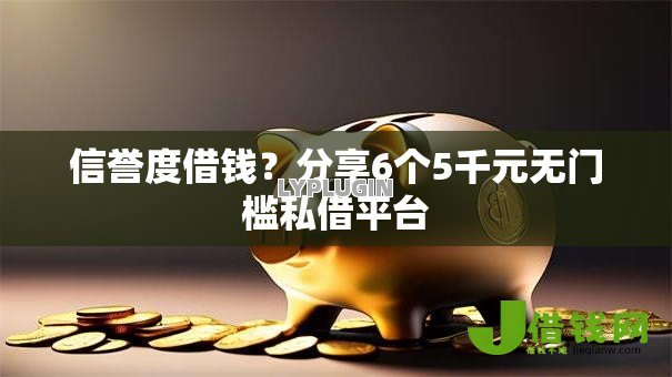 信誉度借钱?分享6个5千元无门槛私借平台 信誉度借钱?分享6个5千元无门槛私借平台
