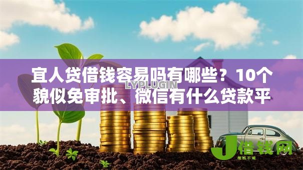 宜人贷借钱容易吗有哪些？10个貌似免审批、微信有什么贷款平台合集
