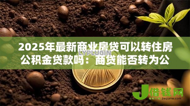 2025年最新商业房贷可以转住房公积金贷款吗：商贷能否转为公积金贷款