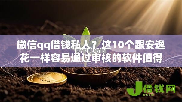 微信qq借钱私人？这10个跟安逸花一样容易通过审核的软件值得一试