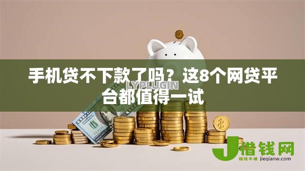 手机贷不下款了吗？这8个网贷平台都值得一试