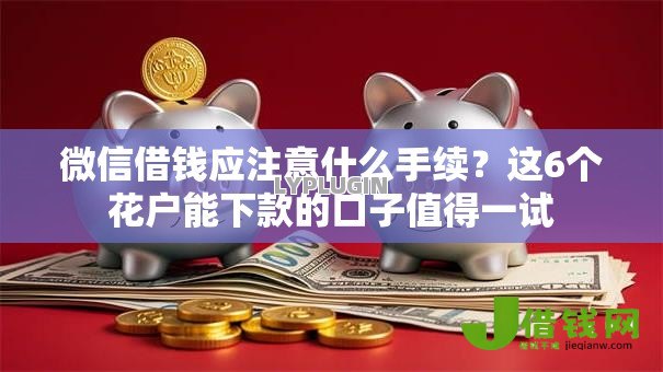 微信借钱应注意什么手续?这6个花户能下款的口子值得一试 微信借钱应注意什么手续?这6个花户能下款的口子值得一试