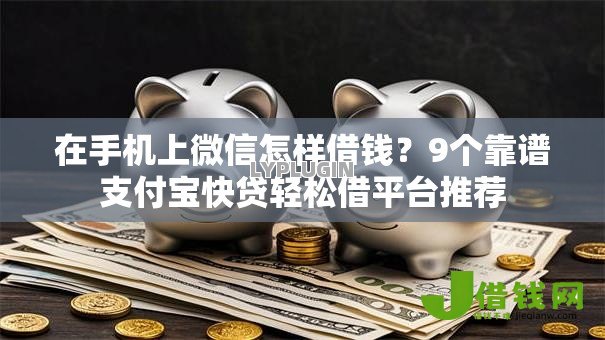 在手机上微信怎样借钱?9个靠谱支付宝快贷轻松借平台推荐 在手机上微信怎样借钱?9个靠谱支付宝快贷轻松借平台推荐