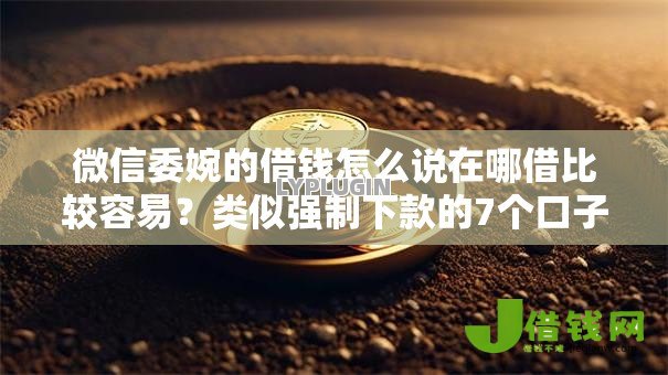 微信委婉的借钱怎么说在哪借比较容易?类似强制下款的7个口子参考 微信委婉的借钱怎么说在哪借比较容易?类似强制下款的7个口子参考