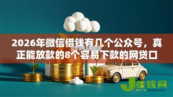 2026年微信借钱有几个公众号,真正能放款的8个容易下款的网贷口子推荐 2026年微信借钱有几个公众号,真正能放款的8个容易下款的网贷口子推荐