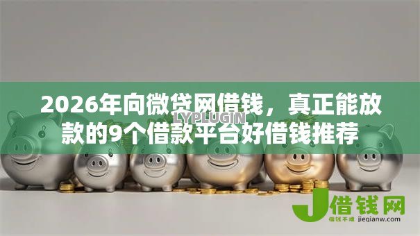 2026年向微贷网借钱,真正能放款的9个借款平台好借钱推荐 2026年向微贷网借钱,真正能放款的9个借款平台好借钱推荐