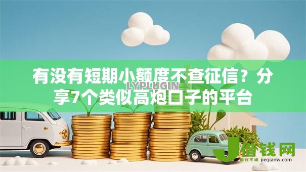 有没有短期小额度不查征信？分享7个类似高炮口子的平台