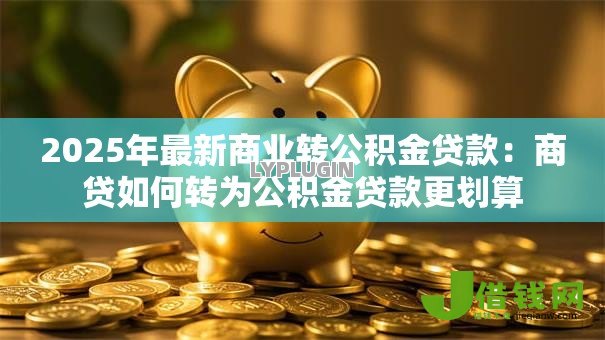 2025年最新商业转公积金贷款：商贷如何转为公积金贷款更划算