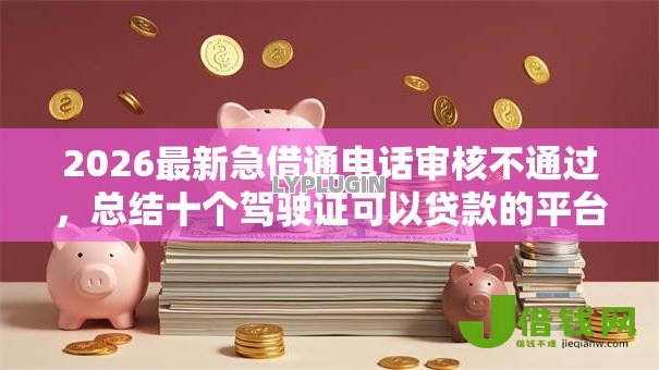 2026最新急借通电话审核不通过，总结十个驾驶证可以贷款的平台！