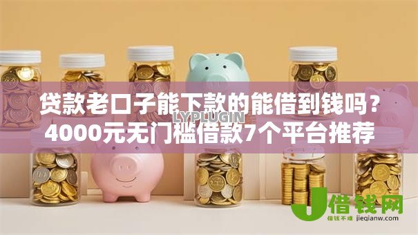 贷款老口子能下款的能借到钱吗?4000元无门槛借款7个平台推荐 贷款老口子能下款的能借到钱吗?4000元无门槛借款7个平台推荐