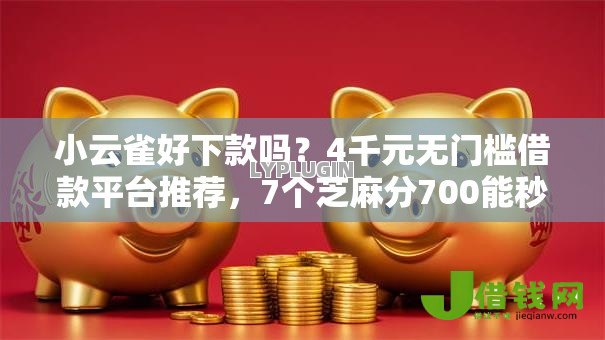 小云雀好下款吗?4千元无门槛借款平台推荐,7个芝麻分700能秒下的软件盘点 小云雀好下款吗?4千元无门槛借款平台推荐,7个芝麻分700能秒下的软件盘点