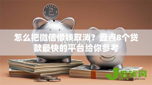 怎么把微信借钱取消?盘点8个贷款最快的平台给你参考 怎么把微信借钱取消?盘点8个贷款最快的平台给你参考