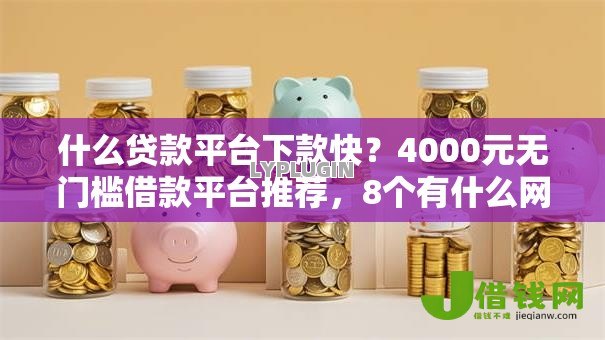 什么贷款平台下款快?4000元无门槛借款平台推荐,8个有什么网贷平台盘点 什么贷款平台下款快?4000元无门槛借款平台推荐,8个有什么网贷平台盘点