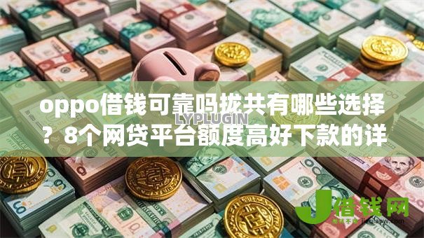 oppo借钱可靠吗拢共有哪些选择?8个网贷平台额度高好下款的详解 oppo借钱可靠吗拢共有哪些选择?8个网贷平台额度高好下款的详解