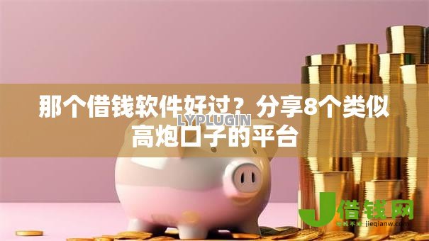 那个借钱软件好过?分享8个类似高炮口子的平台 那个借钱软件好过?分享8个类似高炮口子的平台