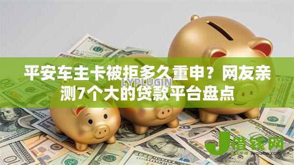 平安车主卡被拒多久重申？网友亲测7个大的贷款平台盘点