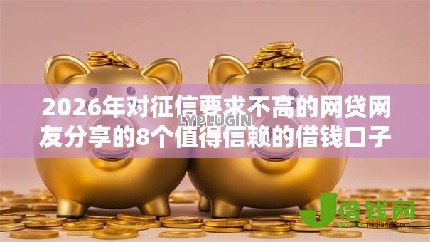 2026年对征信要求不高的网贷网友分享的8个值得信赖的借钱口子我觉得不错! 2026年对征信要求不高的网贷网友分享的8个值得信赖的借钱口子我觉得不错!