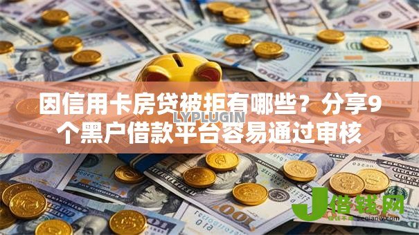 因信用卡房贷被拒有哪些?分享9个黑户借款平台容易通过审核 因信用卡房贷被拒有哪些?分享9个黑户借款平台容易通过审核