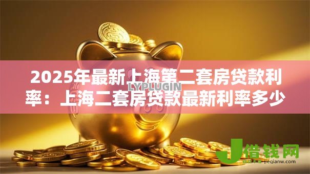 2025年最新上海第二套房贷款利率：上海二套房贷款最新利率多少